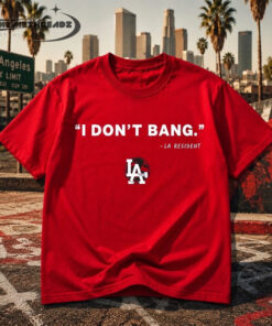 Los Angeles I Don’t Bang LA Resident Funny Shirt